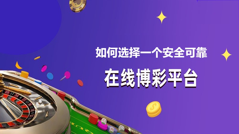 如何选择一个安全可靠的博彩平台？