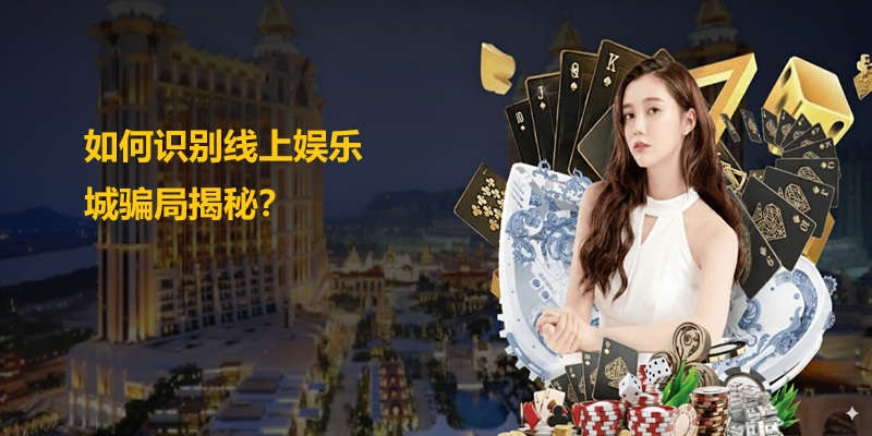 如何识别线上娱乐城骗局揭秘？